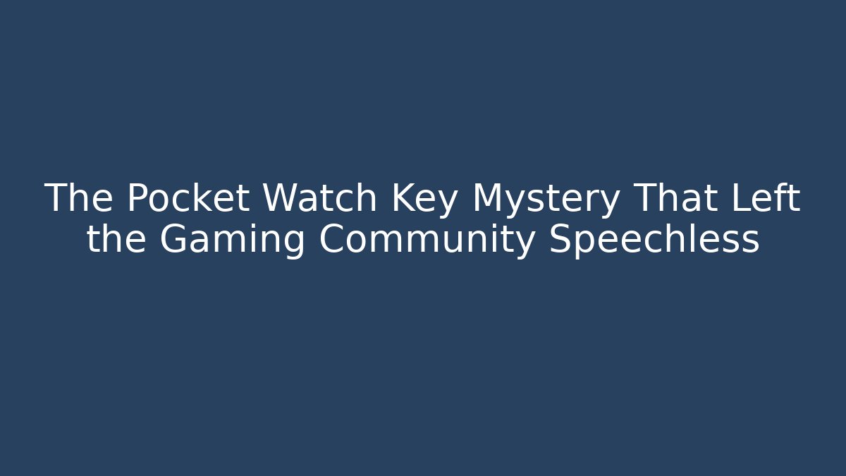 The Pocket Watch Key Mystery That Left the Gaming Community Speechless - Felix Cat Insurance