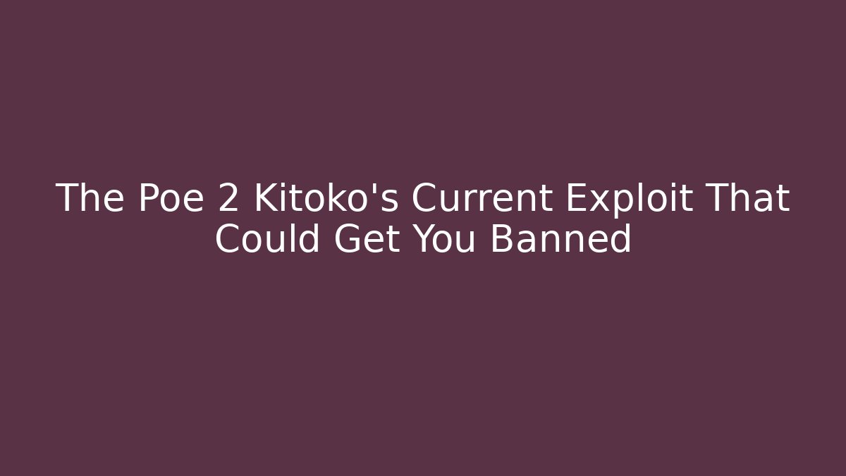The Poe 2 Kitoko's Current Exploit That Could Get You Banned