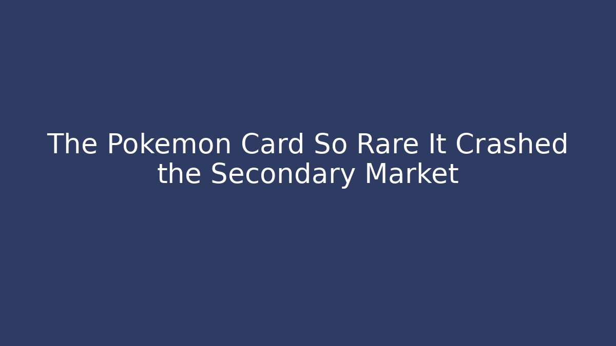 The Pokémon Card So Rare It Crashed the Secondary Market