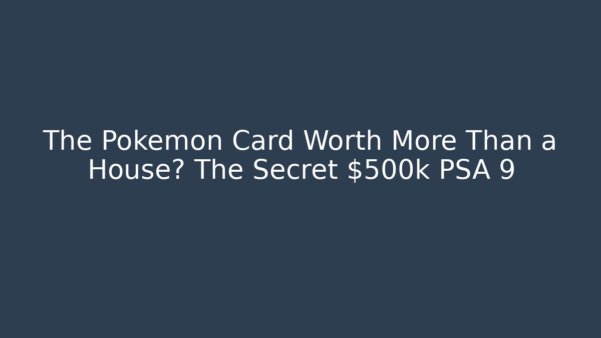 The Pokémon Card Worth More Than a House? The Secret $500k PSA 9