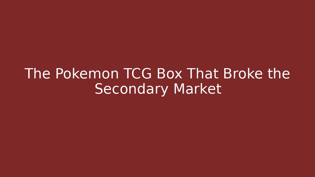 The Pokémon TCG Box That Broke the Secondary Market