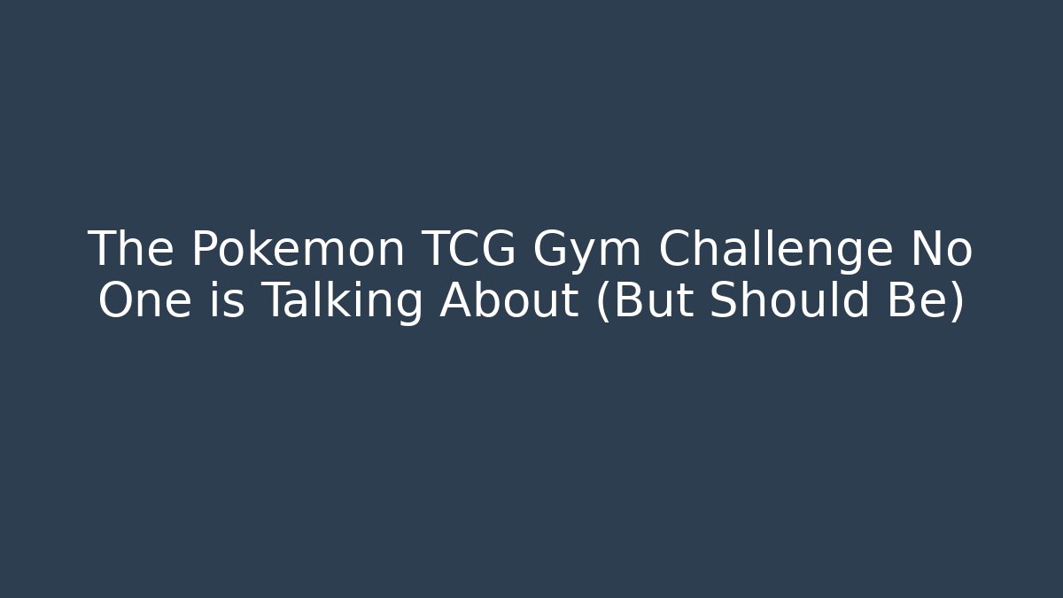 The Pokémon TCG Gym Challenge No One is Talking About (But Should Be)