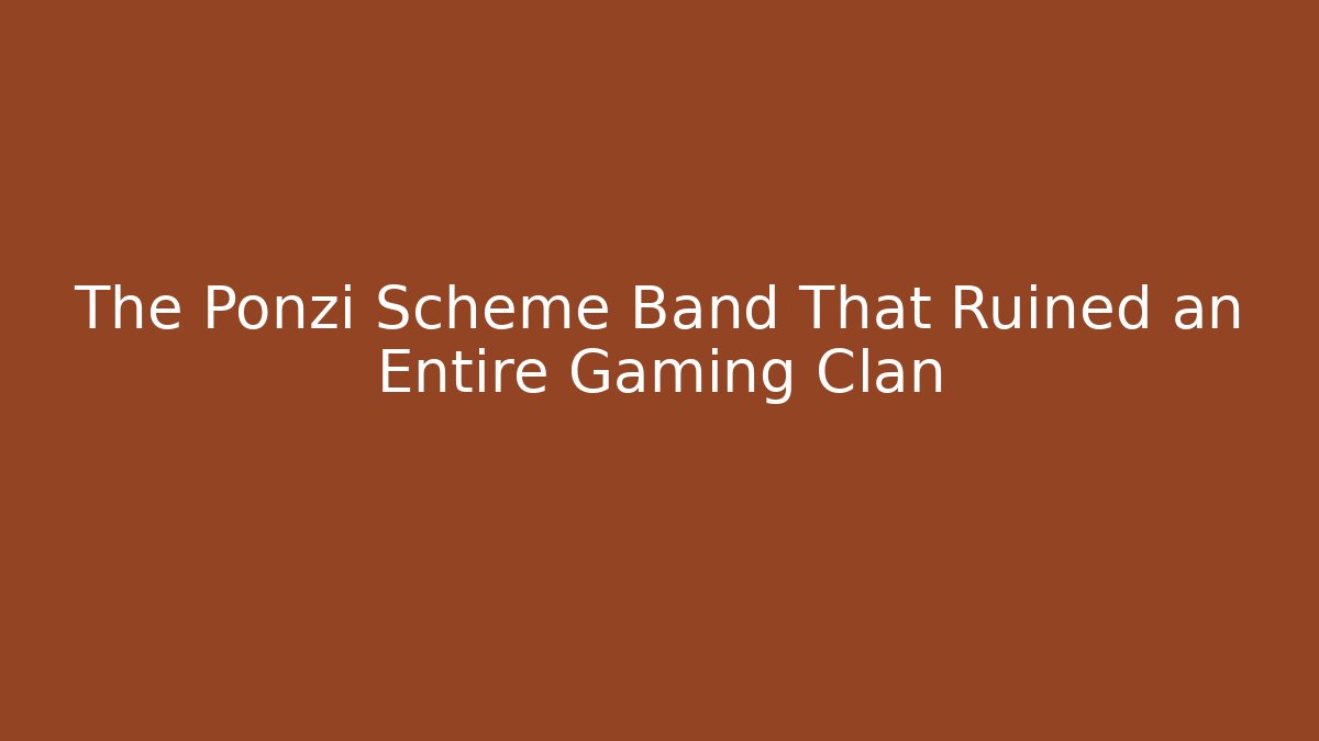 The Ponzi Scheme Band That Ruined an Entire Gaming Clan