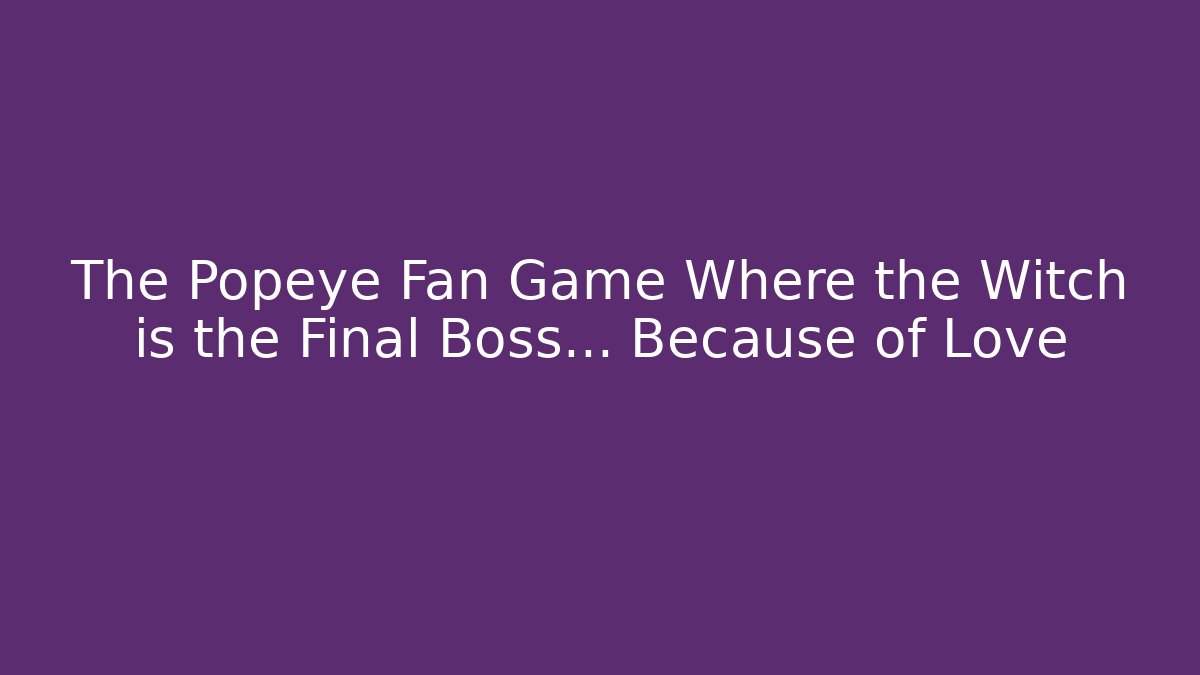 The Popeye Fan Game Where the Witch is the Final Boss... Because of Love