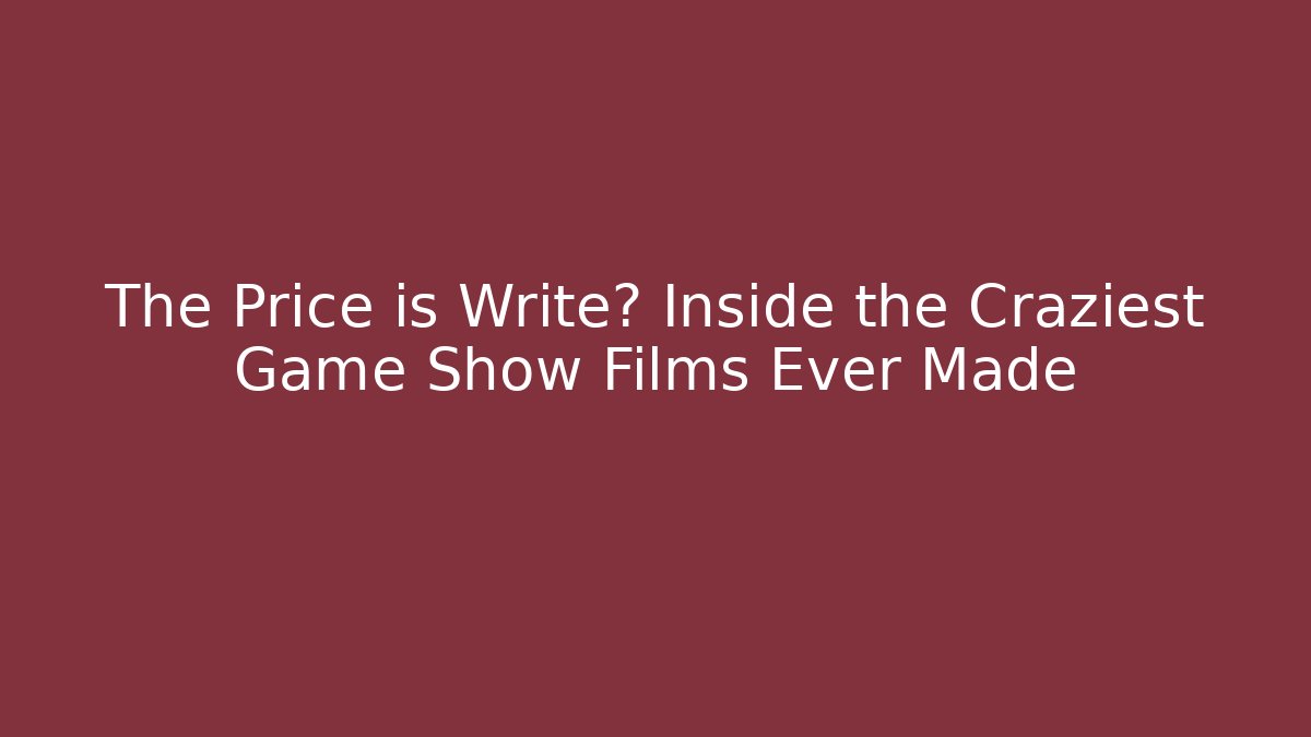 The Price is Write? Inside the Craziest Game Show Films Ever Made