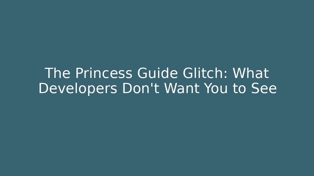 The Princess Guide Glitch: What Developers Don't Want You to See
