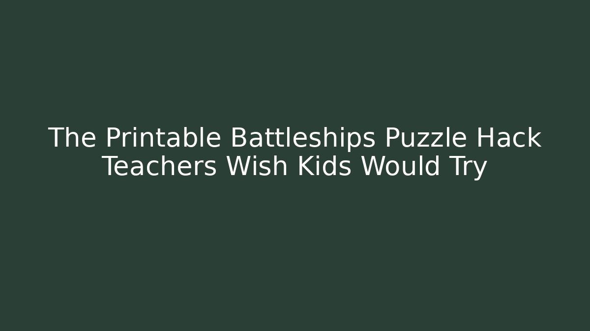 The Printable Battleships Puzzle Hack Teachers Wish Kids Would Try