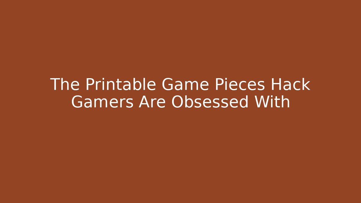 The Printable Game Pieces Hack Gamers Are Obsessed With