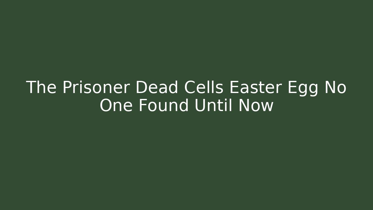The Prisoner Dead Cells Easter Egg No One Found Until Now