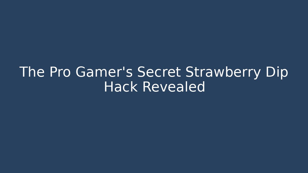 The Pro Gamer's Secret Strawberry Dip Hack Revealed