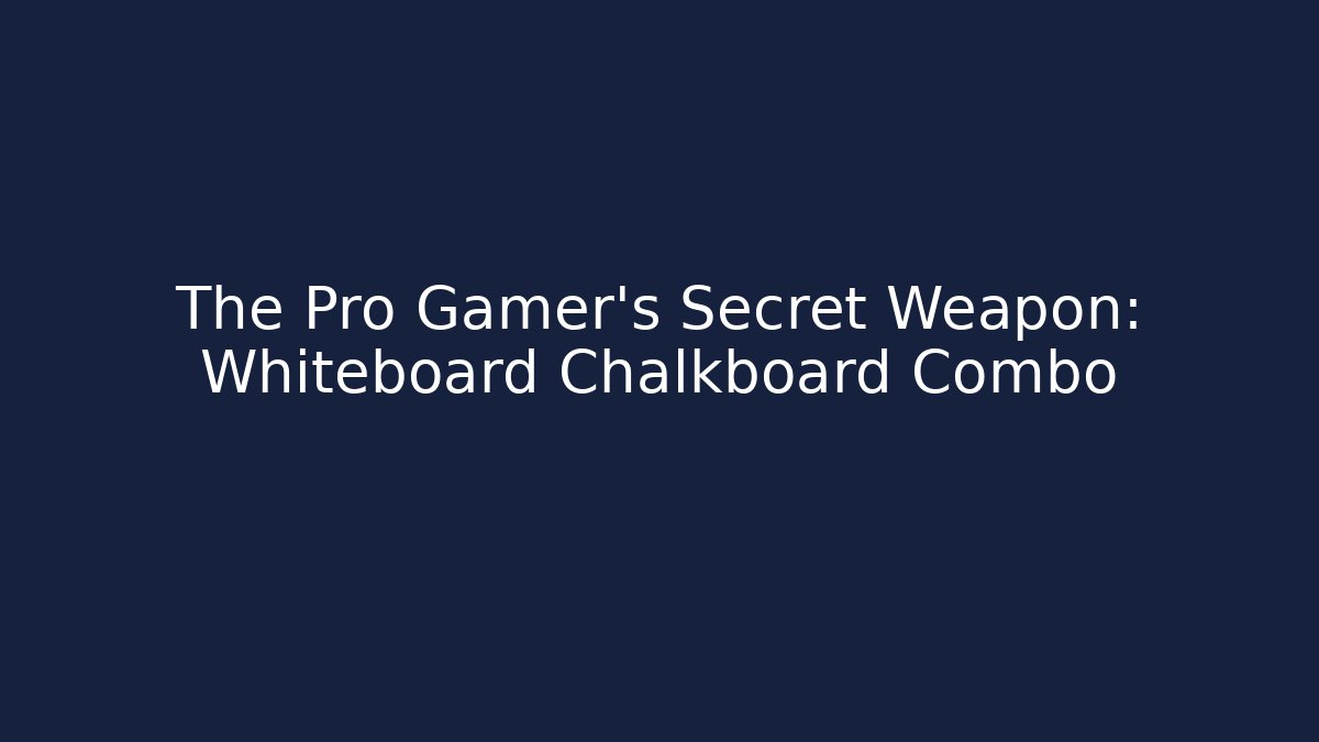 The Pro Gamer's Secret Weapon: Whiteboard Chalkboard Combo