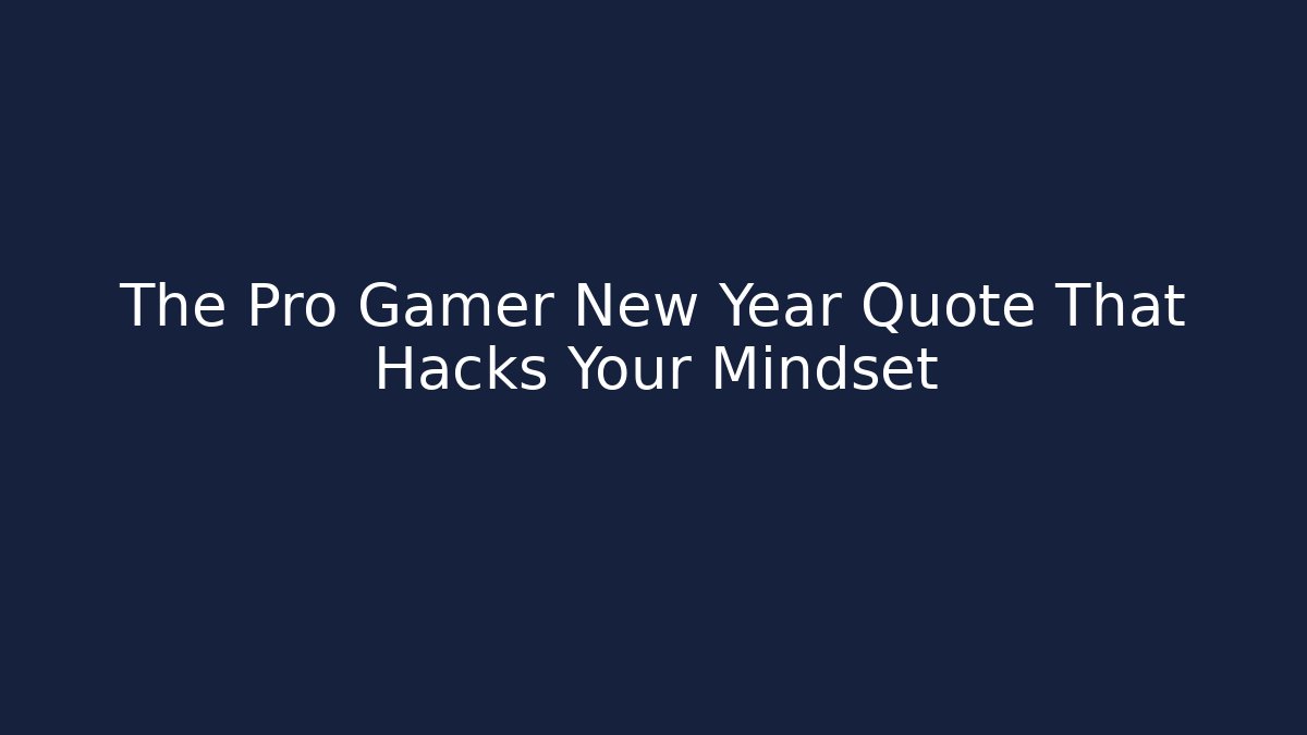 The Pro Gamer New Year Quote That Hacks Your Mindset