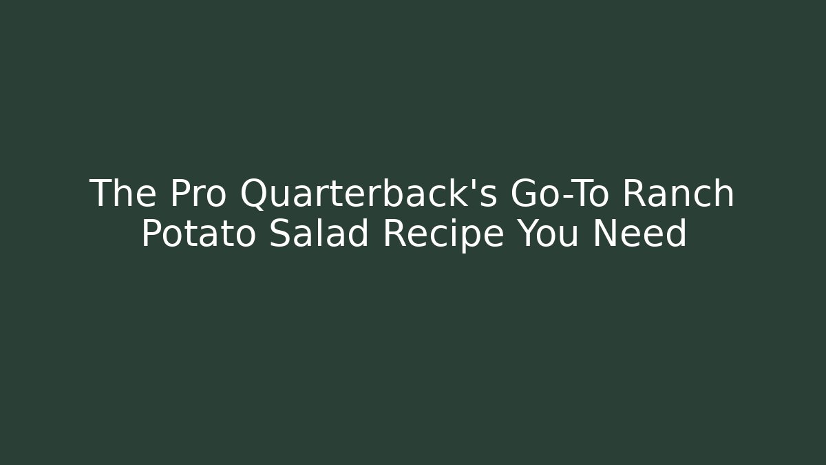 The Pro Quarterback's Go-To Ranch Potato Salad Recipe You Need