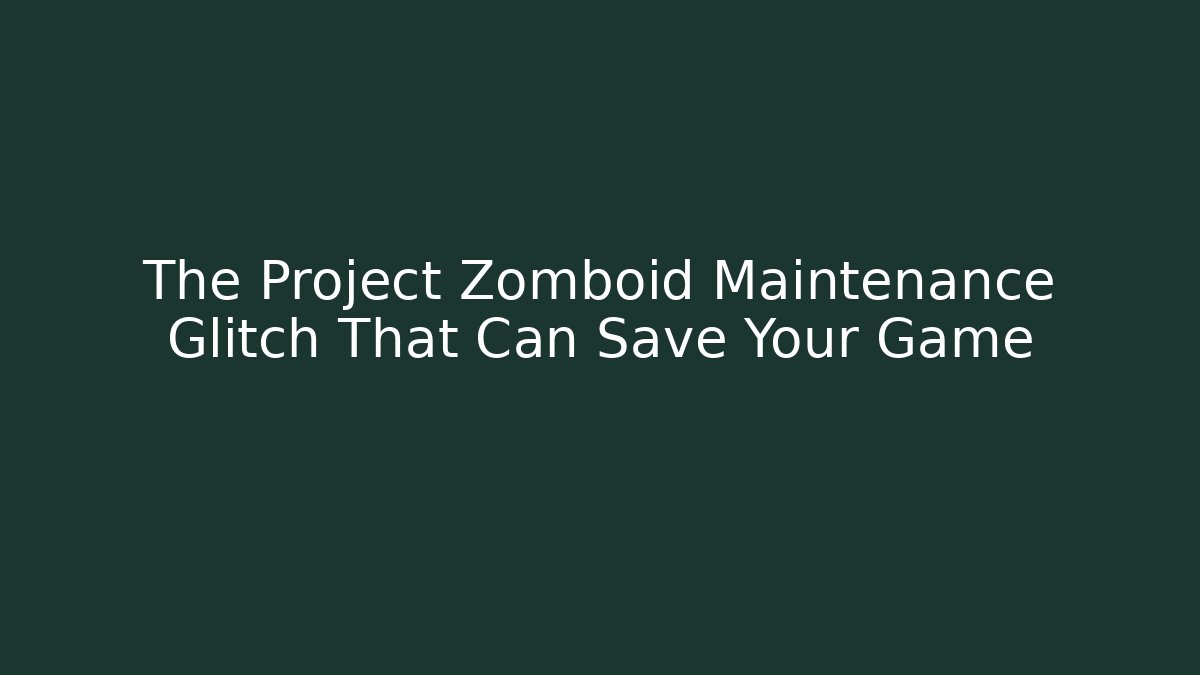 The Project Zomboid Maintenance Glitch That Can Save Your Game