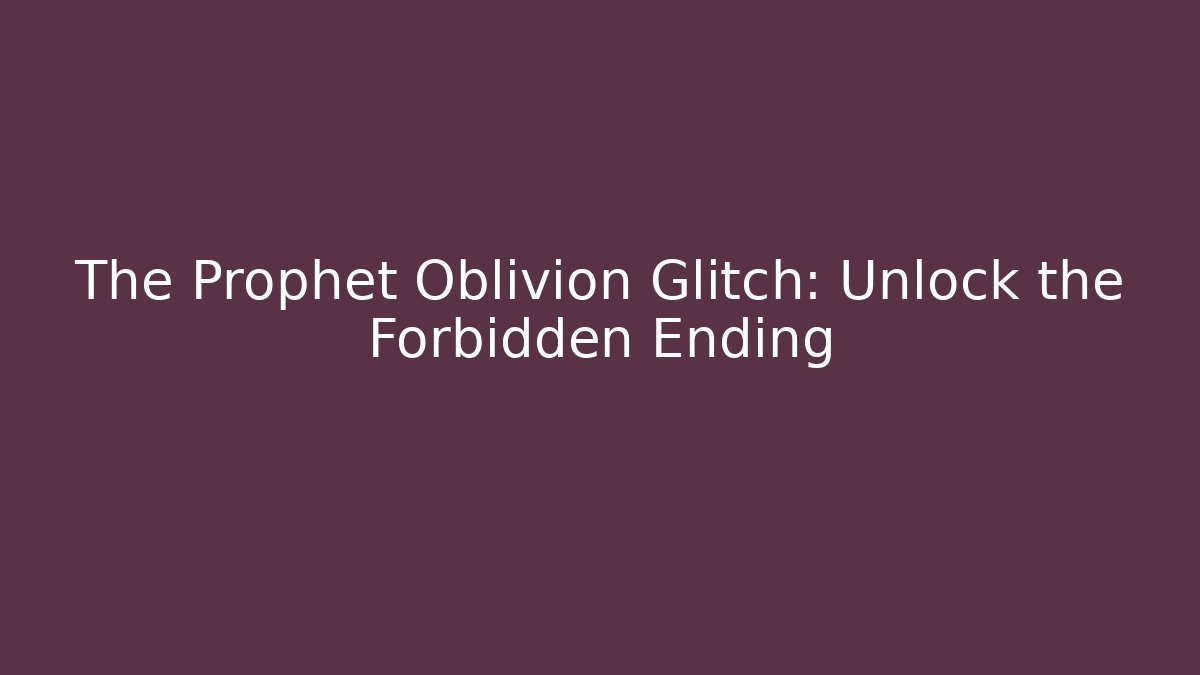 The Prophet Oblivion Glitch: Unlock the Forbidden Ending - Felix Cat Insurance