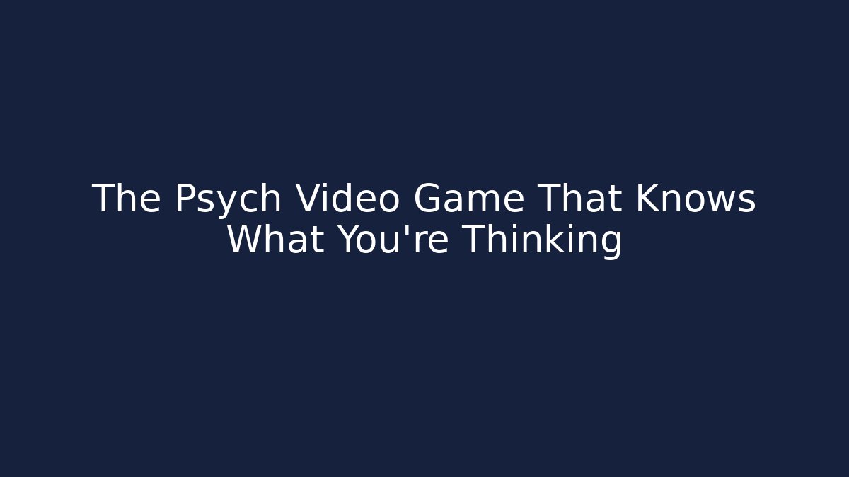 The Psych Video Game That Knows What You're Thinking