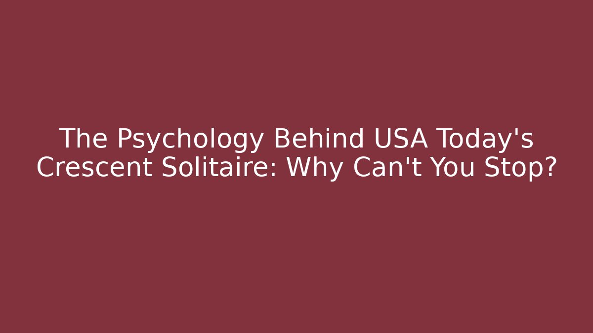 The Psychology Behind USA Today's Crescent Solitaire: Why Can't You Stop?