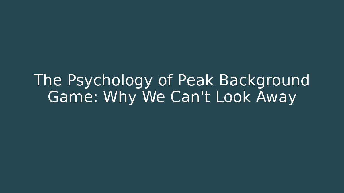 The Psychology of Peak Background Game: Why We Can't Look Away