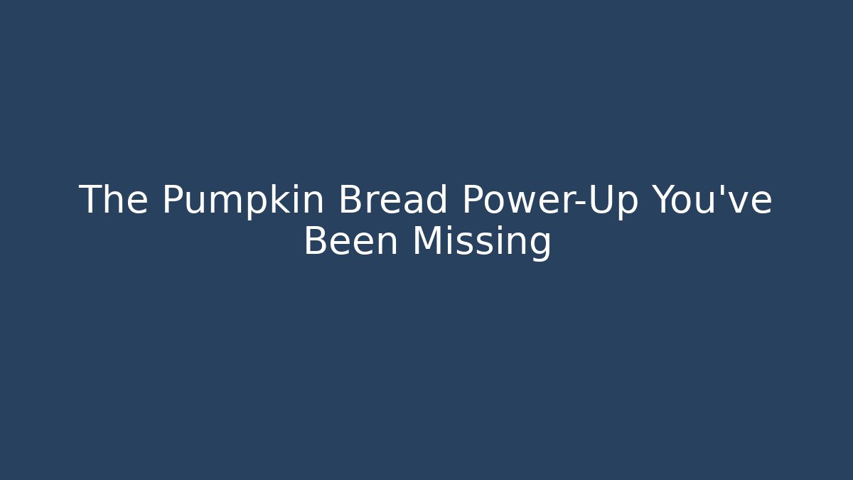 The Pumpkin Bread Power-Up You've Been Missing