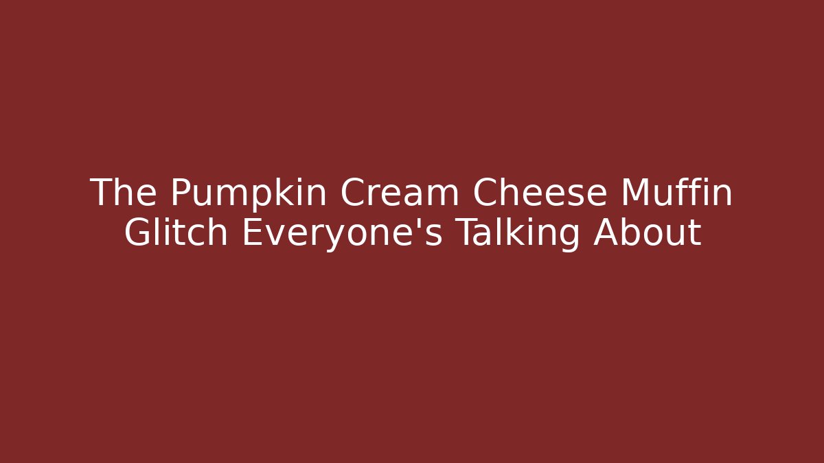 The Pumpkin Cream Cheese Muffin Glitch Everyone's Talking About