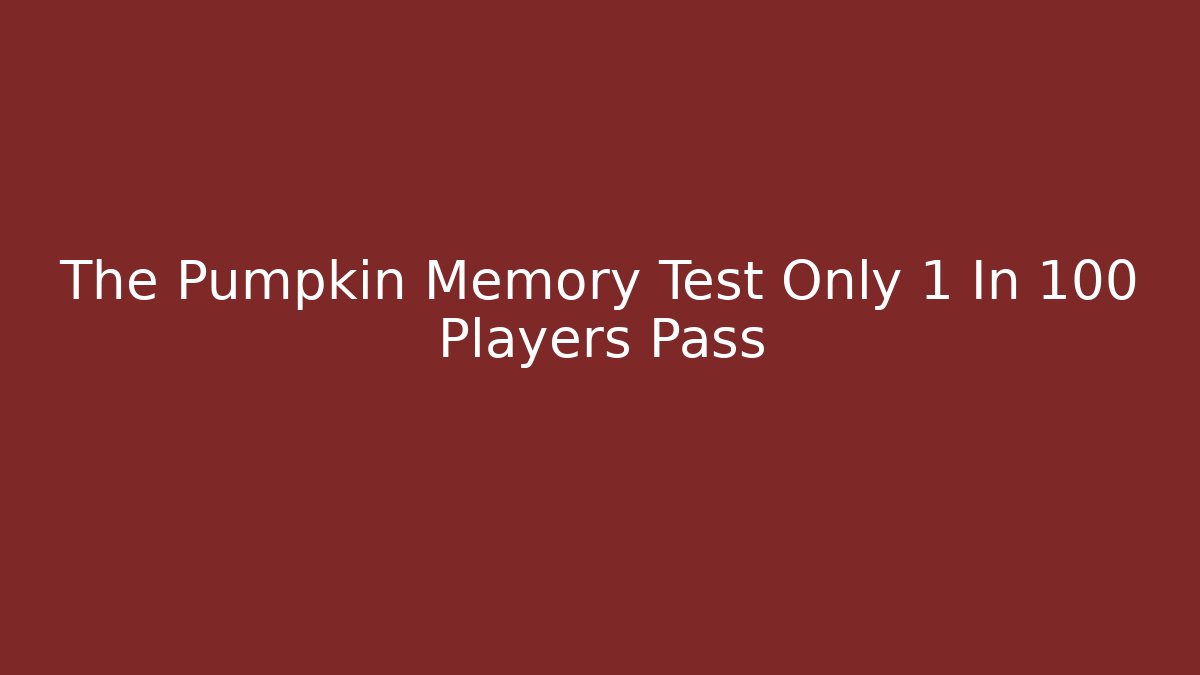 The Pumpkin Memory Test Only 1 In 100 Players Pass