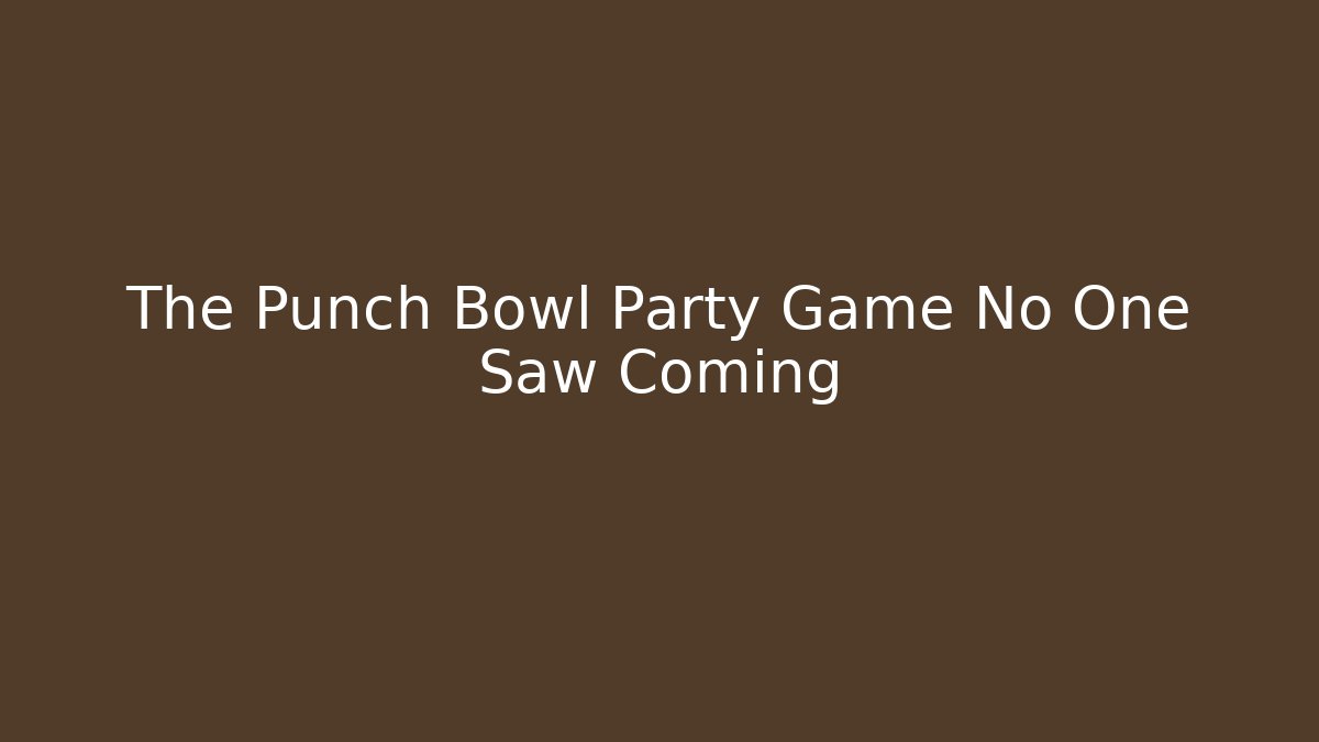 The Punch Bowl Party Game No One Saw Coming