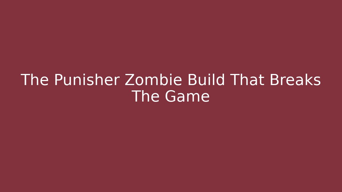 The Punisher Zombie Build That Breaks The Game