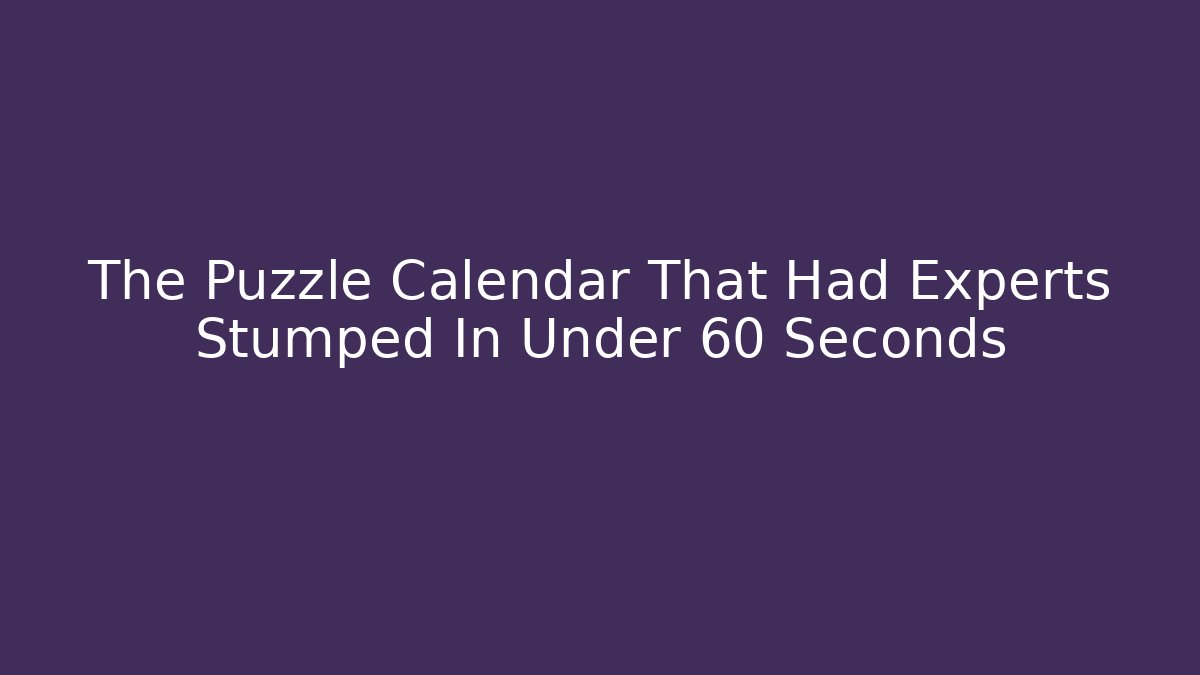 The Puzzle Calendar That Had Experts Stumped In Under 60 Seconds