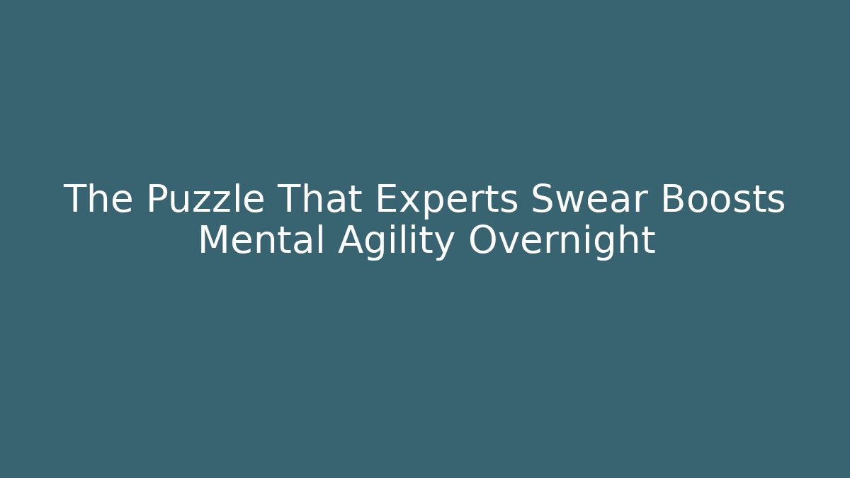 The Puzzle That Experts Swear Boosts Mental Agility Overnight