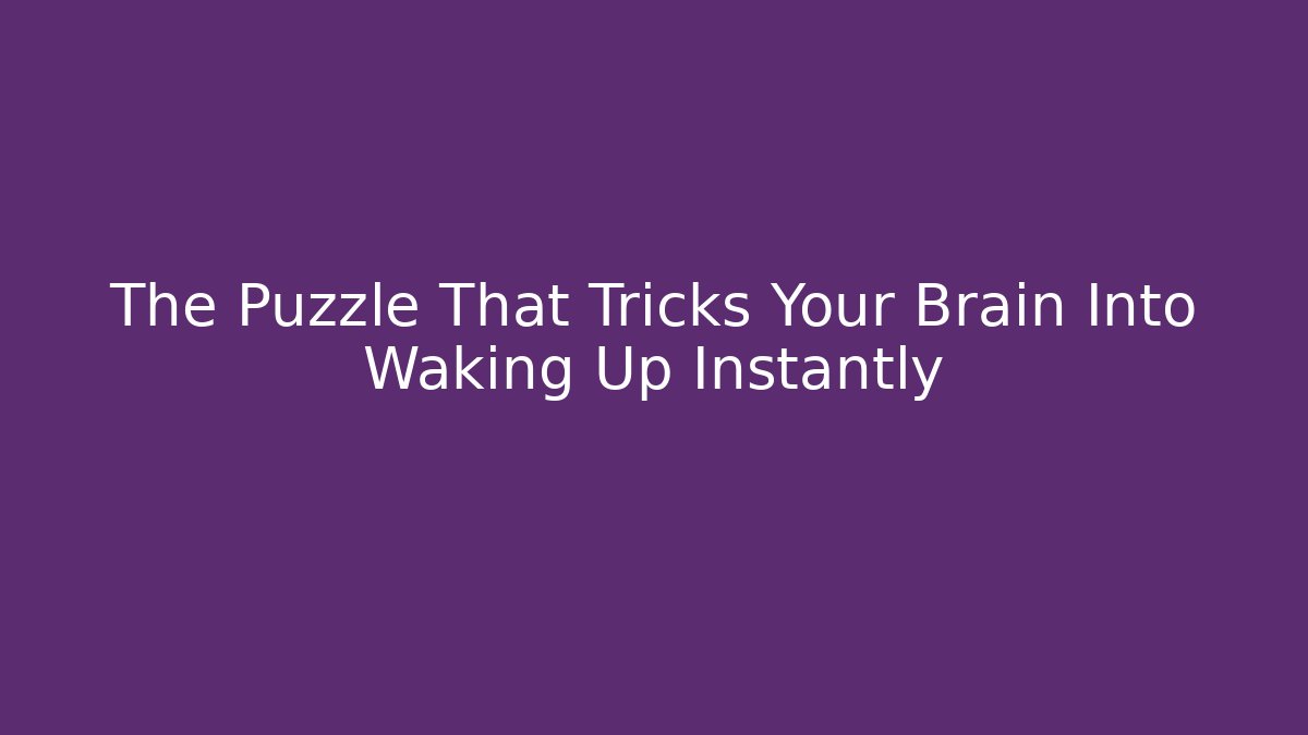 The Puzzle That Tricks Your Brain Into Waking Up Instantly