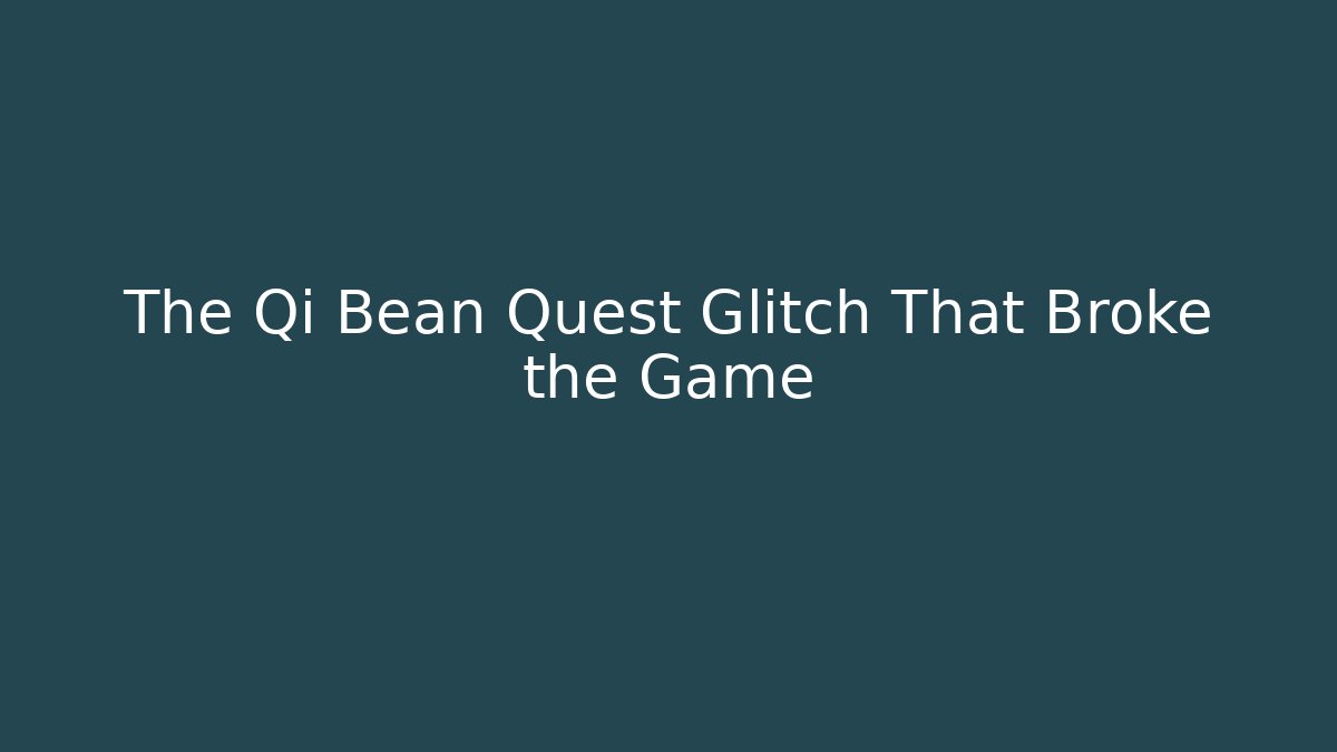 The Qi Bean Quest Glitch That Broke the Game
