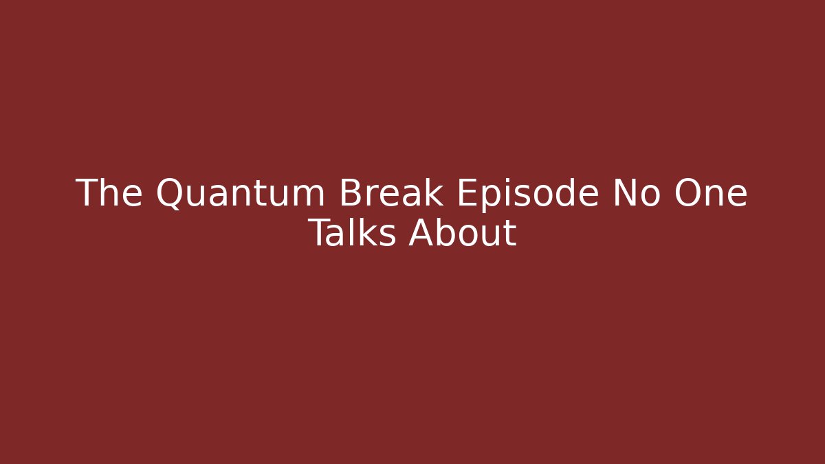 The Quantum Break Episode No One Talks About - Felix Cat Insurance
