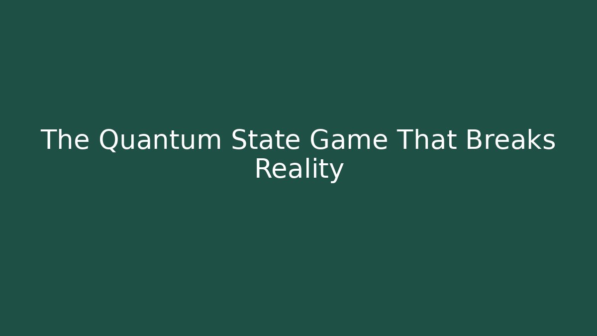 The Quantum State Game That Breaks Reality