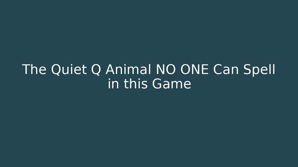 The Quiet Q Animal NO ONE Can Spell in this Game
