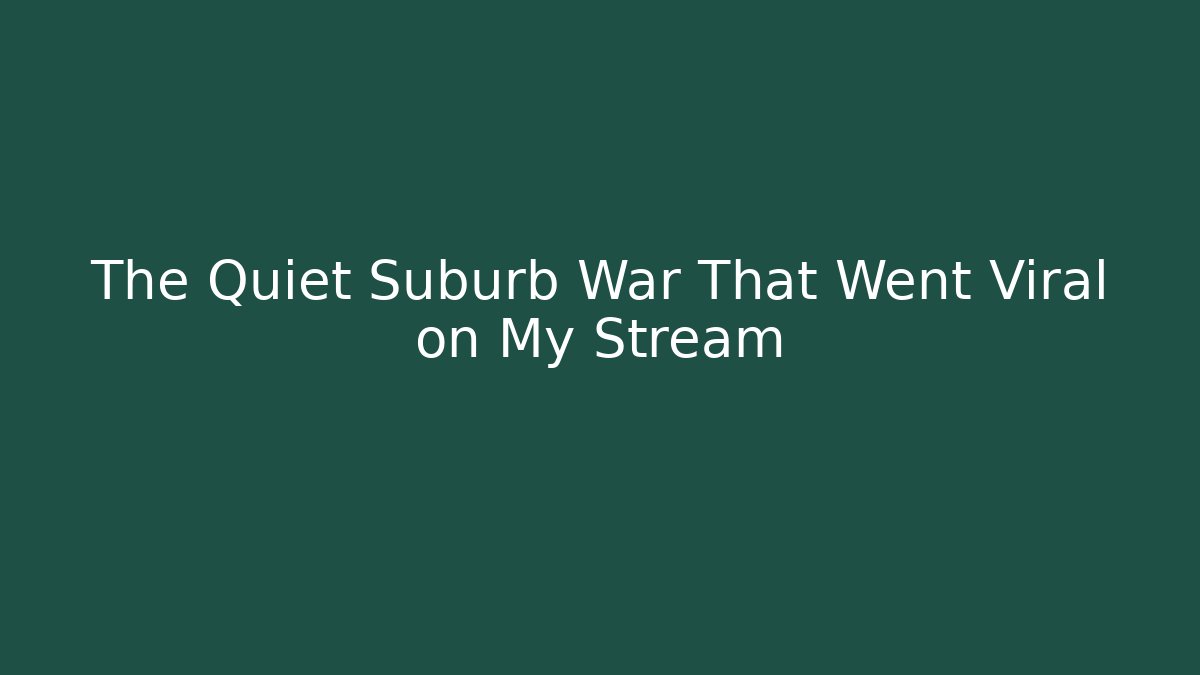 The Quiet Suburb War That Went Viral on My Stream