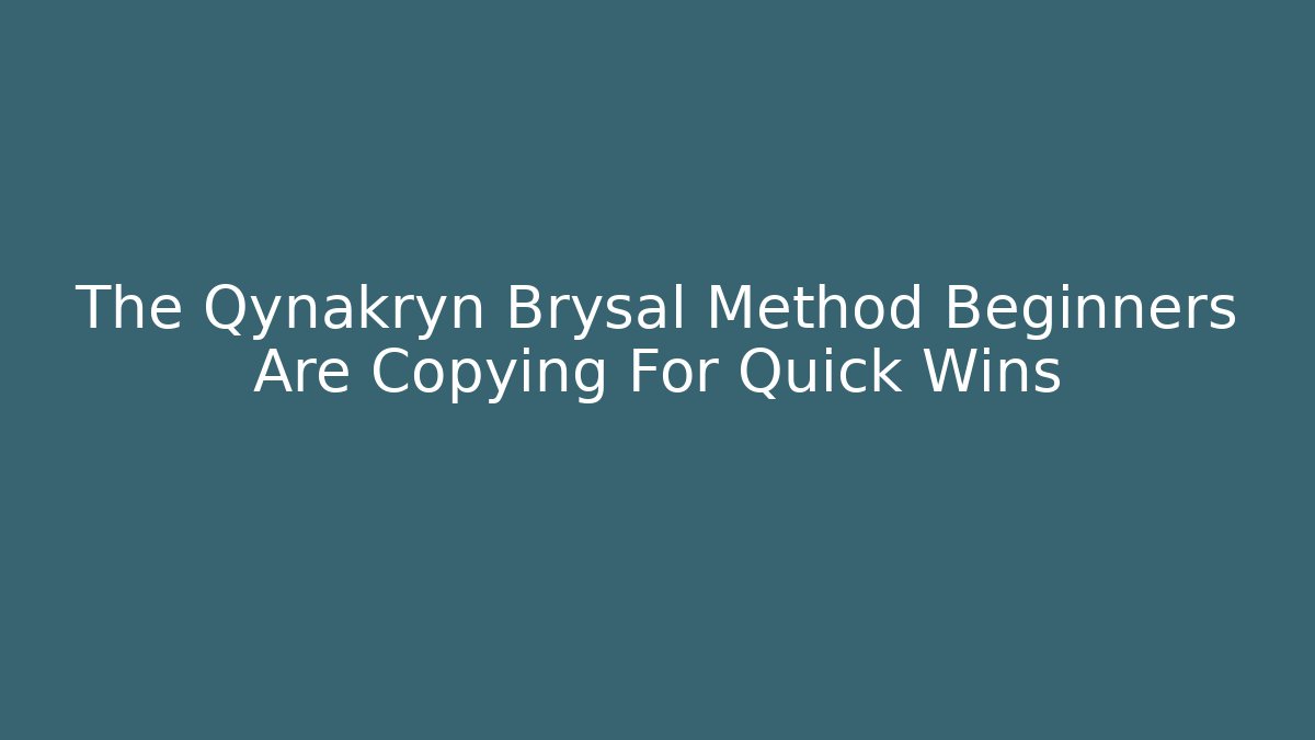 The Qynakryn Brysal Method Beginners Are Copying For Quick Wins