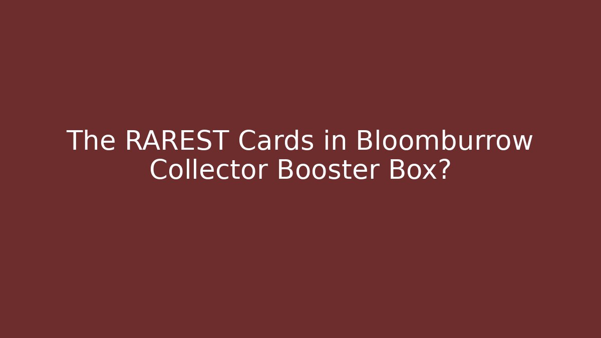 The RAREST Cards in Bloomburrow Collector Booster Box?