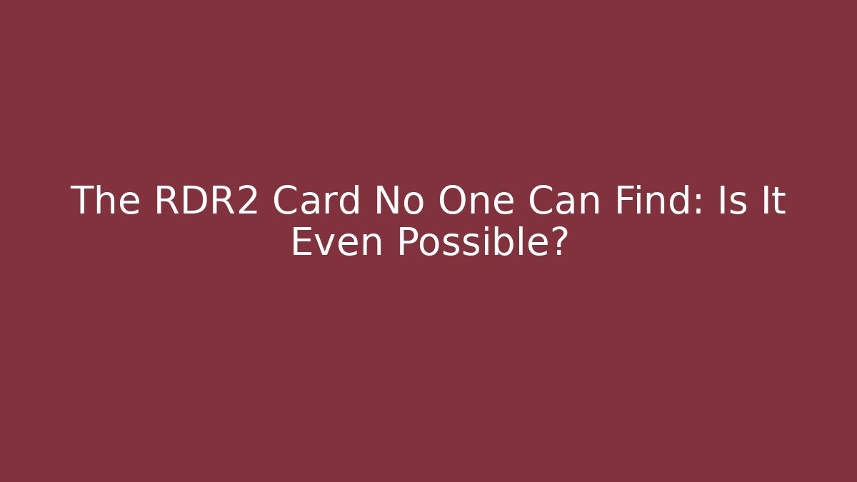 The RDR2 Card No One Can Find: Is It Even Possible? - Felix Cat Insurance