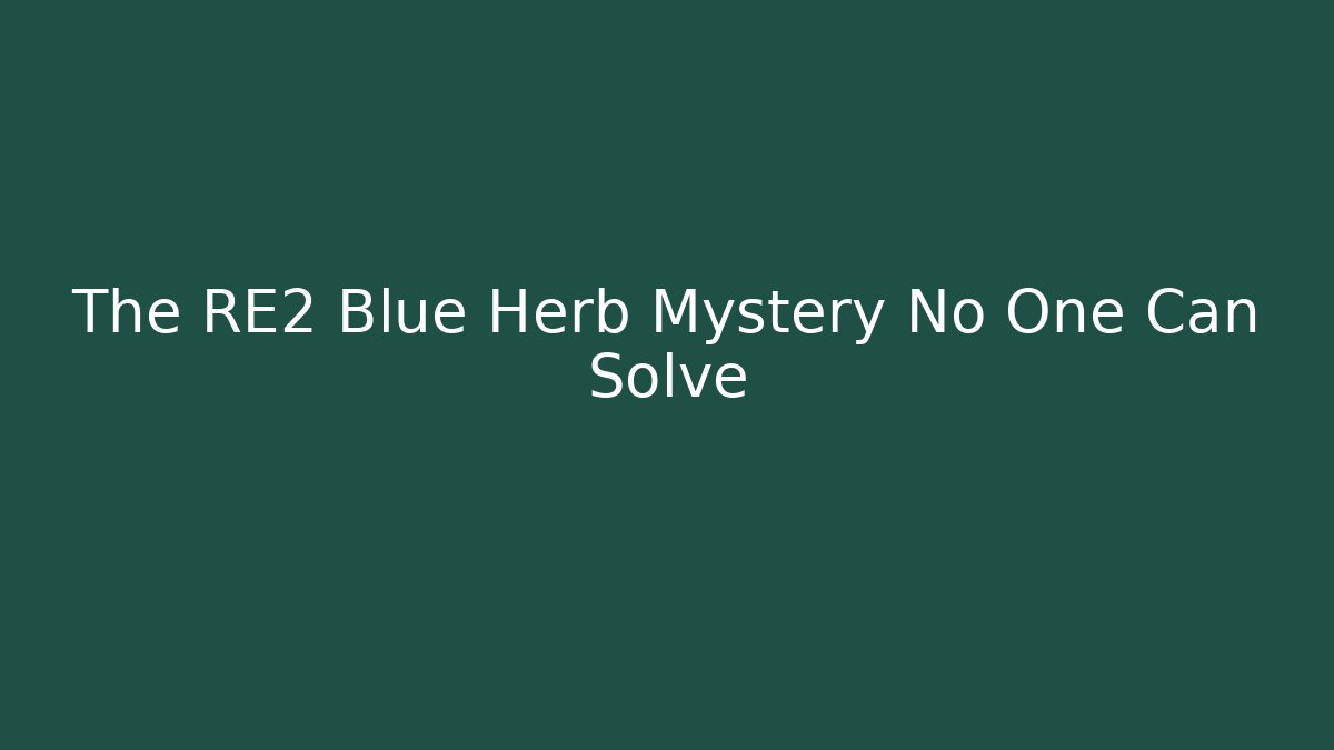The RE2 Blue Herb Mystery No One Can Solve - Felix Cat Insurance