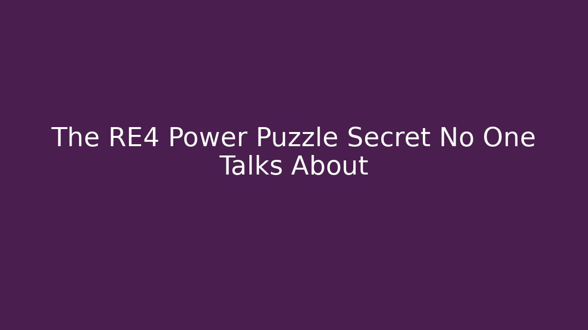 The RE4 Power Puzzle Secret No One Talks About