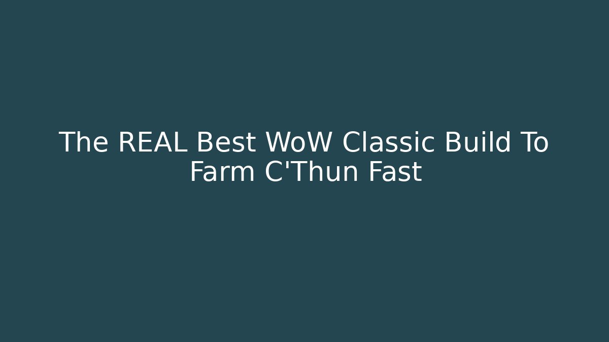 The REAL Best WoW Classic Build To Farm C'Thun Fast