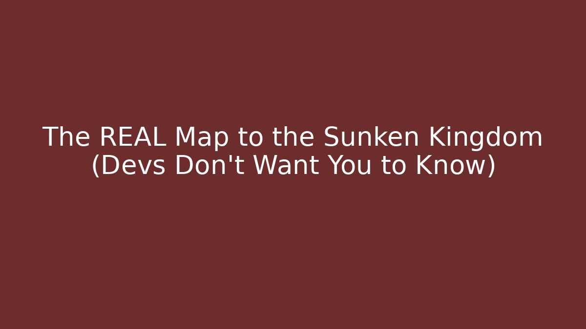 The REAL Map to the Sunken Kingdom (Devs Don't Want You to Know)