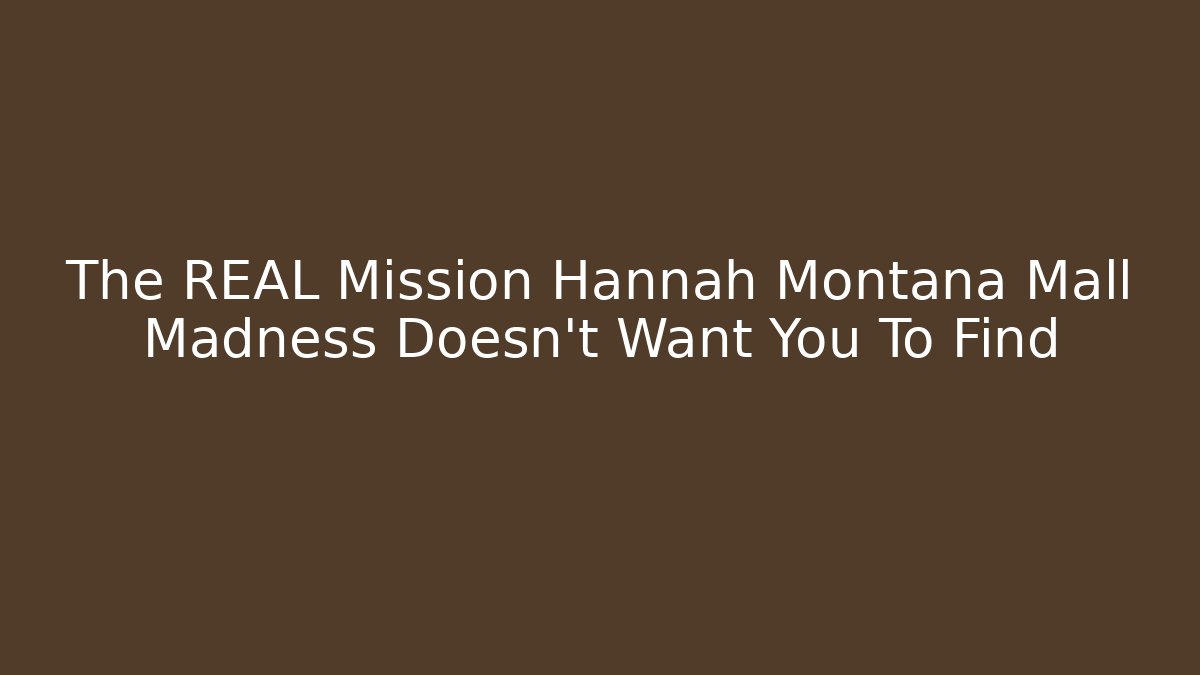 The REAL Mission Hannah Montana Mall Madness Doesn't Want You To Find