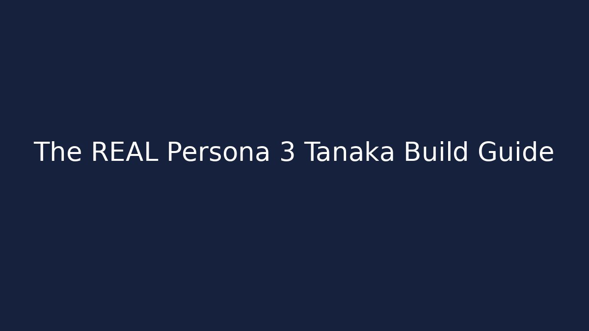 The REAL Persona 3 Tanaka Build Guide