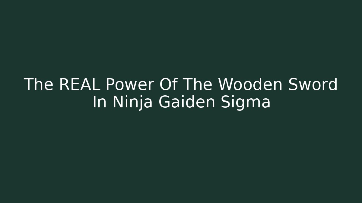 The REAL Power Of The Wooden Sword In Ninja Gaiden Sigma