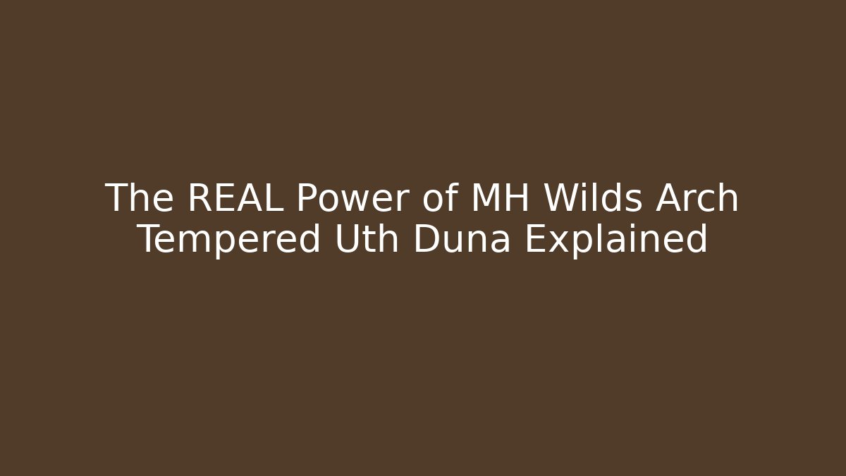 The REAL Power of MH Wilds Arch Tempered Uth Duna Explained