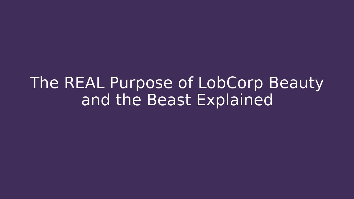 The REAL Purpose of LobCorp Beauty and the Beast Explained