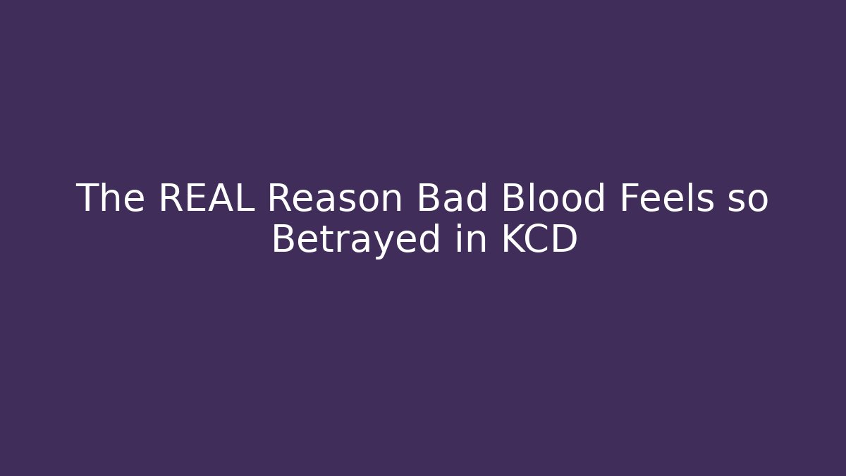 The REAL Reason Bad Blood Feels so Betrayed in KCD