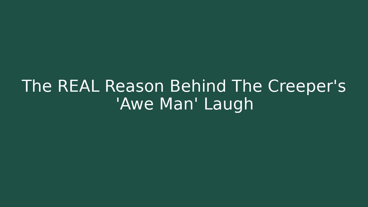 The REAL Reason Behind The Creeper's 'Awe Man' Laugh