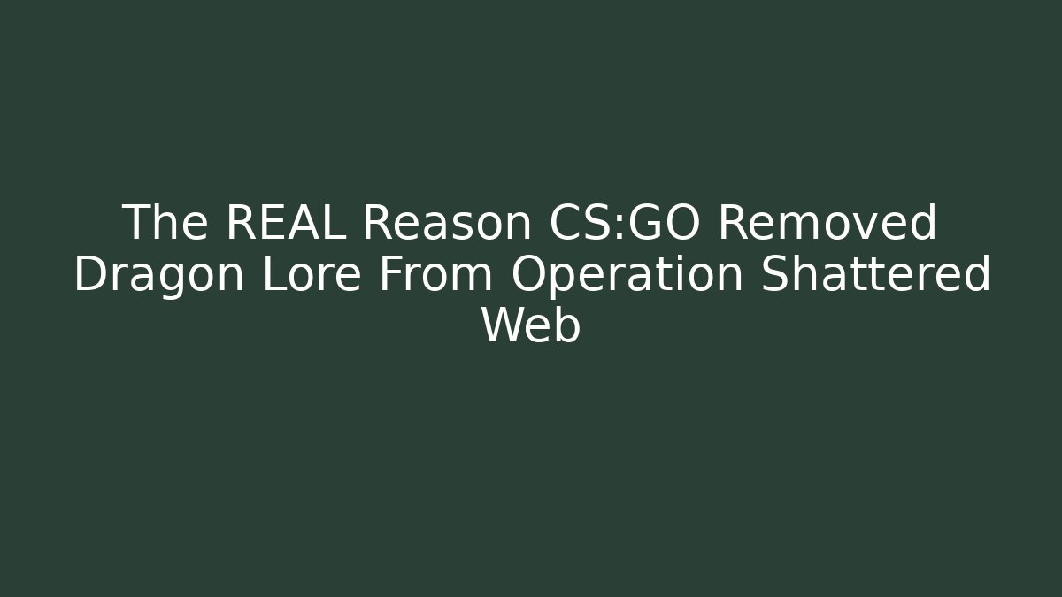 The REAL Reason CS:GO Removed Dragon Lore From Operation Shattered Web